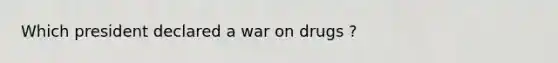 Which president declared a war on drugs ?