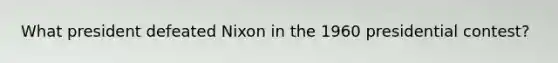 What president defeated Nixon in the 1960 presidential contest?