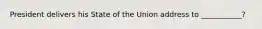 President delivers his State of the Union address to ___________?