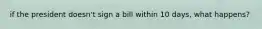 if the president doesn't sign a bill within 10 days, what happens?