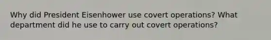 Why did President Eisenhower use covert operations? What department did he use to carry out covert operations?