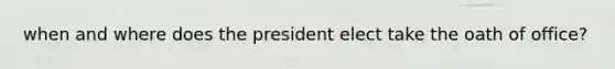 when and where does the president elect take the oath of office?