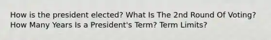 How is the president elected? What Is The 2nd Round Of Voting? How Many Years Is a President's Term? Term Limits?