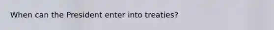 When can the President enter into treaties?