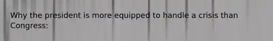 Why the president is more equipped to handle a crisis than Congress: