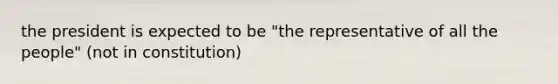 the president is expected to be "the representative of all the people" (not in constitution)