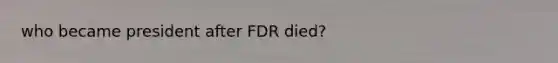 who became president after FDR died?