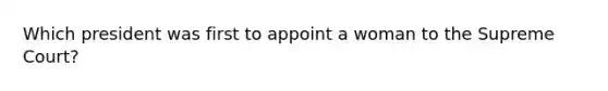 Which president was first to appoint a woman to the Supreme Court?