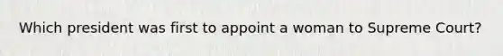 Which president was first to appoint a woman to Supreme Court?