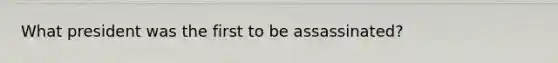 What president was the first to be assassinated?
