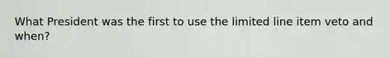 What President was the first to use the limited line item veto and when?