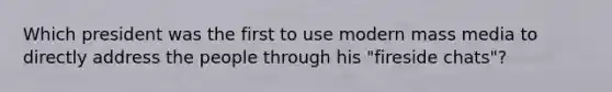 Which president was the first to use modern mass media to directly address the people through his "fireside chats"?