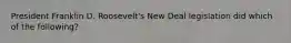 President Franklin D. Roosevelt's New Deal legislation did which of the following?