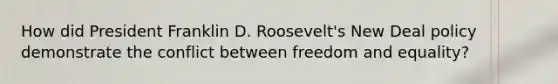 How did President Franklin D. Roosevelt's New Deal policy demonstrate the conflict between freedom and equality?