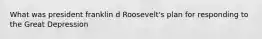 What was president franklin d Roosevelt's plan for responding to the Great Depression