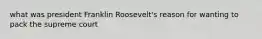 what was president Franklin Roosevelt's reason for wanting to pack the supreme court