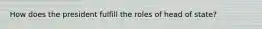 How does the president fulfill the roles of head of state?