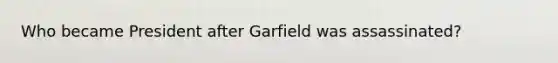 Who became President after Garfield was assassinated?