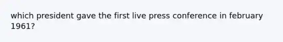 which president gave the first live press conference in february 1961?