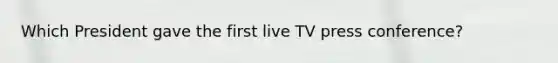 Which President gave the first live TV press conference?