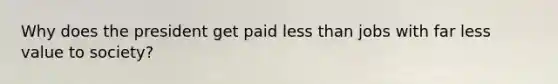 Why does the president get paid less than jobs with far less value to society?