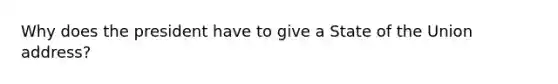 Why does the president have to give a State of the Union address?