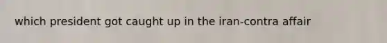 which president got caught up in the iran-contra affair