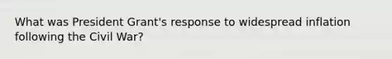 What was President Grant's response to widespread inflation following the Civil War?
