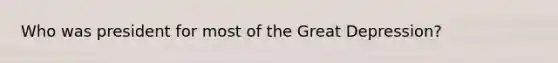 Who was president for most of the Great Depression?