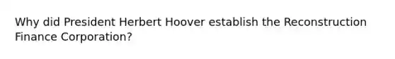 Why did President Herbert Hoover establish the Reconstruction Finance Corporation?