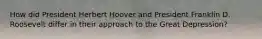 How did President Herbert Hoover and President Franklin D. Roosevelt differ in their approach to the Great Depression?