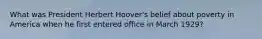 What was President Herbert Hoover's belief about poverty in America when he first entered office in March 1929?