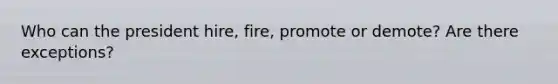 Who can the president hire, fire, promote or demote? Are there exceptions?