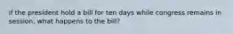 if the president hold a bill for ten days while congress remains in session, what happens to the bill?