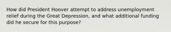 How did President Hoover attempt to address unemployment relief during the Great Depression, and what additional funding did he secure for this purpose?