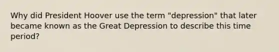 Why did President Hoover use the term "depression" that later became known as the Great Depression to describe this time period?