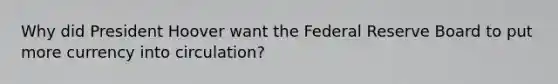 Why did President Hoover want the Federal Reserve Board to put more currency into circulation?