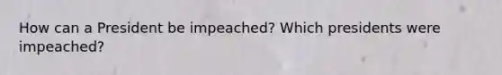 How can a President be impeached? Which presidents were impeached?