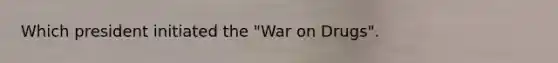 Which president initiated the "War on Drugs".