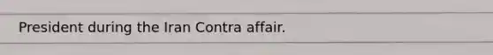 President during the Iran Contra affair.