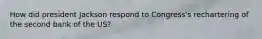 How did president Jackson respond to Congress's rechartering of the second bank of the US?