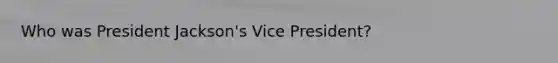 Who was President Jackson's Vice President?