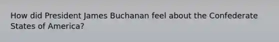 How did President James Buchanan feel about the Confederate States of America?