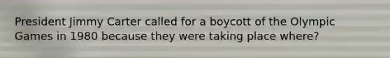 President Jimmy Carter called for a boycott of the Olympic Games in 1980 because they were taking place where?