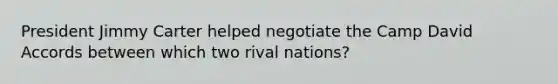 President Jimmy Carter helped negotiate the Camp David Accords between which two rival nations?