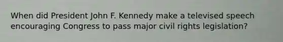 When did President John F. Kennedy make a televised speech encouraging Congress to pass major civil rights legislation?