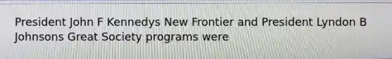 President John F Kennedys New Frontier and President Lyndon B Johnsons Great Society programs were