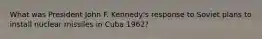 What was President John F. Kennedy's response to Soviet plans to install nuclear missiles in Cuba 1962?