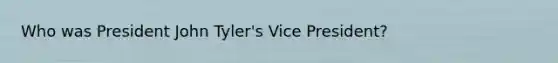 Who was President John Tyler's Vice President?