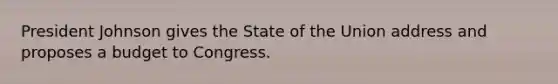 President Johnson gives the State of the Union address and proposes a budget to Congress.